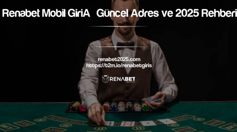 Renabet Mobil Giriş Güncel Adres ve 2025 Rehberi